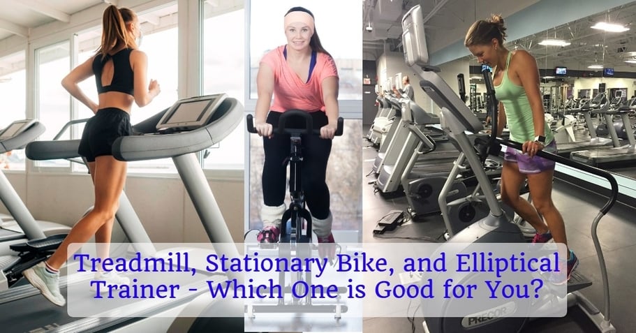 Treadmill, Stationary Bike, and Elliptical Trainer - Which is good for You